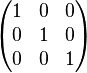 \begin{pmatrix} 1 & 0 & 0 \\ 0 & 1 & 0 \\ 0 & 0 & 1 \\\end{pmatrix}