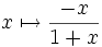 x \mapsto \frac{-x}{1 + x}