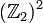 (\mathbb{Z}_2)^2