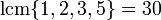 \operatorname{lcm}\{1،2،3،5 \} = 30