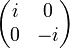 \begin{pmatrix} i & 0 \\ 0 & -i \\\end{pmatrix}