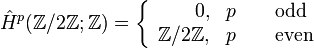 \hat{H}^p(\mathbb{Z}/2\mathbb{Z};\mathbb{Z}) = \left\lbrace\begin{array}{rl}0, &p  \qquad \operatorname{odd} \\\mathbb{Z}/2\mathbb{Z}, & p \qquad \operatorname{even}\\\end{array}\right.