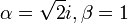 \alpha = \sqrt{2}i, \beta = 1